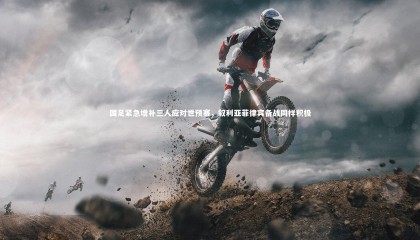 友博体育app：国足紧急增补三人应对世预赛，叙利亚菲律宾备战同样积极