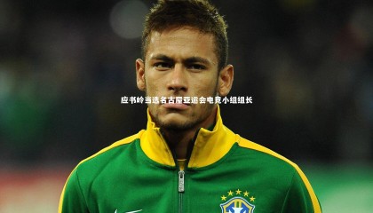 友博体育官网_应书岭当选名古屋亚运会电竞小组组长